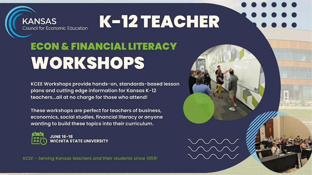 2026 Free Social Studies & Financial Literacy Workshops for K-12 Teachers: KCEE Workshops provide hands-on, standards-based lesson plans and cutting edge information for Kansas K-12 teachers... all at no charge for those who attend! These workshops are perfect for teachers of business, economics, social studies, financial literacy or anyone wanting to build these topics into their curriculum. June 16-18 at Wichita State University